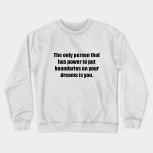 The only person that has power to put boundaries on your dreams is you Crewneck Sweatshirt